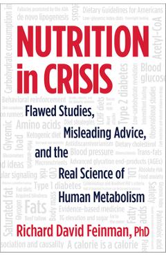 Nutrition in Crisis: Flawed Studies, Misleading Advice, and the Real Science of Human Metabolism - Richard David Feinman