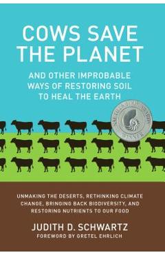 Cows Save the Planet: And Other Improbable Ways of Restoring Soil to Heal the Earth - Judith Schwartz