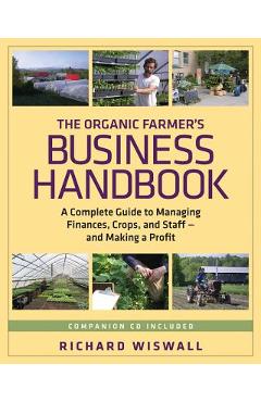 The Organic Farmer\'s Business Handbook: A Complete Guide to Managing Finances, Crops, and Staff - And Making a Profit [With CDROM] - Richard Wiswall