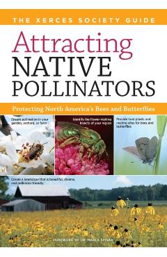 Attracting Native Pollinators: The Xerces Society Guide Protecting North America's Bees and Butterflies - The Xerces Society