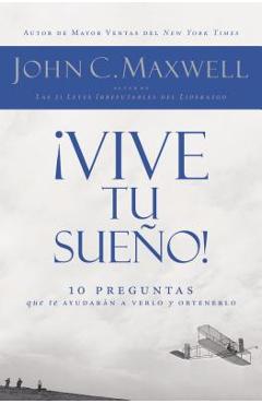 �vive Tu Sue�o!: 10 Preguntas Que Te Ayudar�n a Verlo Y Obtenerlo - John C. Maxwell