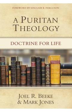 A Puritan Theology: Doctrine for Life - Joel R. Beeke
