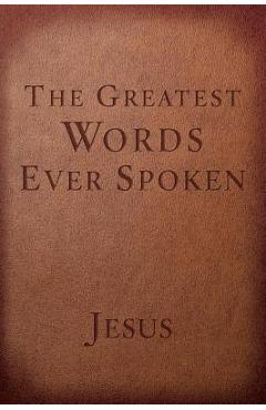 The Greatest Words Ever Spoken: Everything Jesus Said about You, Your Life, and Everything Else - Steven K. Scott