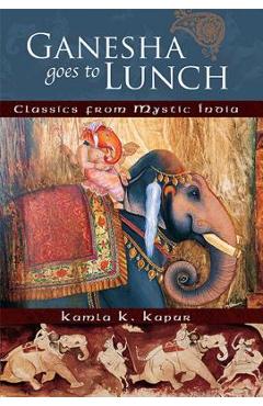 Ganesha Goes to Lunch: Classics from Mystic India - Kamla K. Kapur