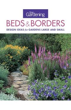 Fine Gardening Beds & Borders: Design Ideas for Gardens Large and Small - Editors Of Fine Gardening
