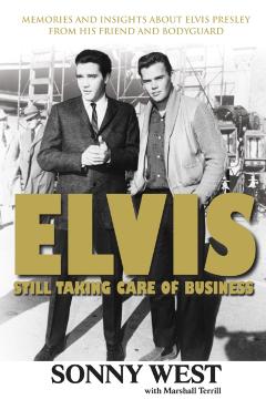 Elvis: Still Taking Care of Business: Memories and Insights about Elvis Presley from His Friend and Bodyguard - Sonny West