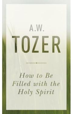 How to Be Filled with the Holy Spirit - A. W. Tozer