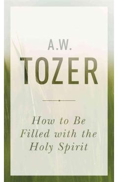 How to Be Filled with the Holy Spirit - A. W. Tozer