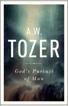 God\'s Pursuit of Man: Tozer\'s Profound Prequel to the Pursuit of God - A. W. Tozer