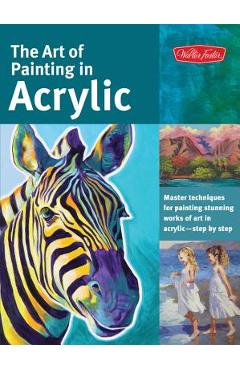 The Art of Painting in Acrylic: Master Techniques for Painting Stunning Works of Art in Acrylic-Step by Step - Alicia Vannoy Call