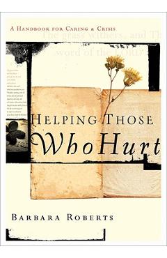 Helping Those Who Hurt: A Handbook for Caring and Crisis - Barbara Roberts