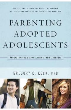 Parenting Adopted Adolescents: Understanding and Appreciating Their Journeys - Gregory Keck