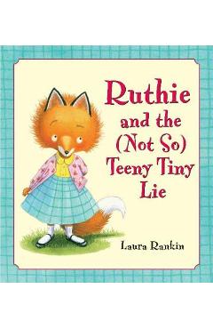 Ruthie and the (Not So) Teeny Tiny Lie - Laura Rankin