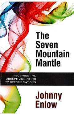 The Seven Mountain Mantle: Receiving the Joseph Anointing to Reform Nations - Johnny Enlow