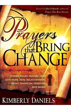 Prayers That Bring Change: Power-Filled Prayers That Give Hope, Heal Relationships, Bring Financial Freedom and More! - Kimberly Daniels