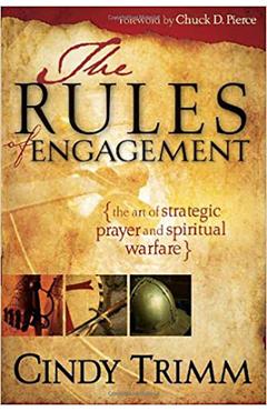 The Rules of Engagement: The Art of Strategic Prayer and Spiritual Warfare - Cindy Trimm
