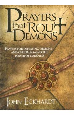 Prayers That Rout Demons: Prayers for Defeating Demons and Overthrowing the Power of Darkness - John Eckhardt