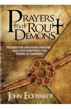 Prayers That Rout Demons: Prayers for Defeating Demons and Overthrowing the Power of Darkness - John Eckhardt