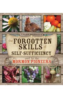 The Forgotten Skills of Self-Sufficiency Used by the Mormon Pioneers - Caleb Warnock