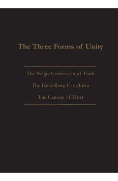 The Three Forms of Unity: Belgic Confession of Faith, Heidelberg Catechism & Canons of Dort - Joel Beeke