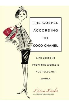 Gospel According to Coco Chanel: Life Lessons from the World\'s Most Elegant Woman - Karen Karbo