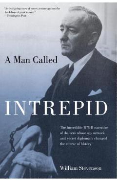 Man Called Intrepid: The Incredible WWII Narrative of the Hero Whose Spy Network and Secret Diplomacy Changed the Course of History - William Stevenson