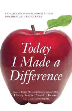 Today I Made a Difference: A Collection of Inspirational Stories from America's Top Educators - Joseph W. Underwood