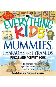 The Everything Kids\' Mummies, Pharaohs, and Pyramids Puzzle and Activity Book: Discover the Mysterious Secrets of Ancient Egypt - Beth L. Blair