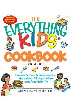 The Everything Kids\' Cookbook: From Mac \'n Cheese to Double Chocolate Chip Cookies - 90 Recipes to Have Some Finger-Lickin\' Fun - Sandra K. Nissenberg