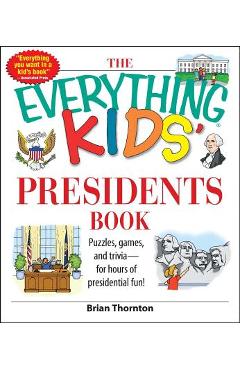 The Everything Kids\' Presidents Book: Puzzles, Games and Trivia - For Hours of Presidential Fun - Brian Thornton