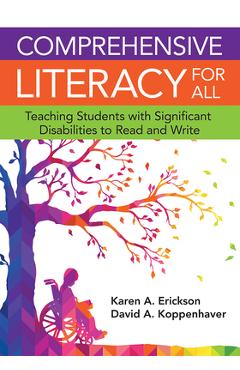 Comprehensive Literacy for All: Teaching Students with Significant Disabilities to Read and Write - Karen Erickson