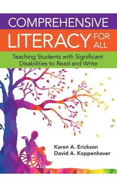 Comprehensive Literacy for All: Teaching Students with Significant Disabilities to Read and Write - Karen Erickson