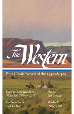 The Western: Four Classic Novels of the 1940s & 50s (Loa #331): The Ox-Bow Incident / Shane / The Searchers / Warlock - Ron Hansen
