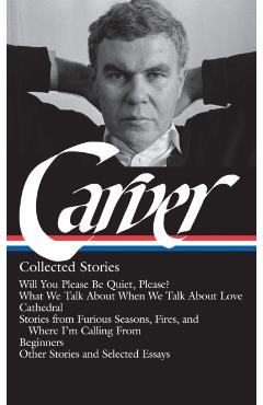 Raymond Carver: Collected Stories (Loa #195): Will You Please Be Quiet, Please? / What We Talk about When We Talk about Love / Cathedral / Stories fro - Raymond Carver
