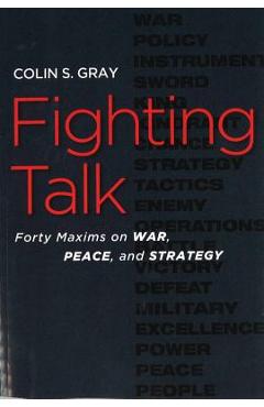 Fighting Talk: Forty Maxims on War, Peace, and Strategy - Colin S. Gray
