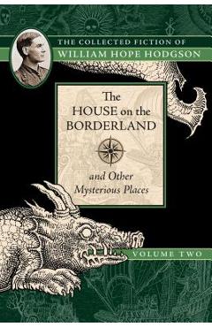 The House on the Borderland and Other Mysterious Places: The Collected Fiction of William Hope Hodgson, Volume 2 - William Hope Hodgson