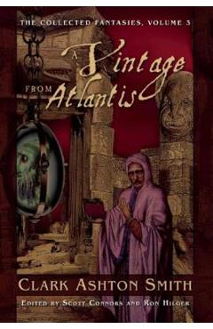 A Vintage from Atlantis: The Collected Fantasies, Volume 3 - Clark Ashton Smith