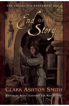 The End of the Story: The Collected Fantasies, Vol. 1 - Clark Ashton Smith