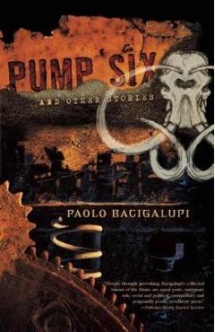 Pump Six and Other Stories - Paolo Bacigalupi