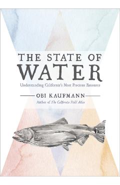 The State of Water: Understanding California's Most Precious Resource - Obi Kaufmann