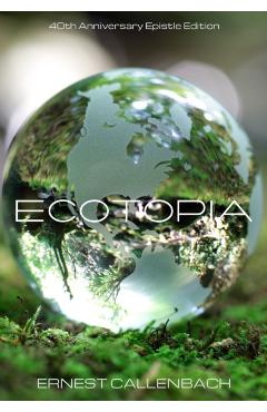 Ecotopia: (40th Anniversary Ed.) - Ernest Callenbach