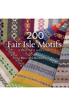 200 Fair Isle Motifs: A Knitter\'s Directory - Mary Jane Mucklestone