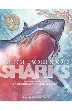 Neighborhood Sharks: Hunting with the Great Whites of California\'s Farallon Islands - Katherine Roy