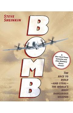 Bomb: The Race to Build--And Steal--The World's Most Dangerous Weapon - Steve Sheinkin