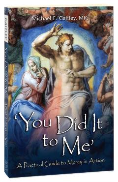 You Did It to Me: A Practical Guide to Mercy in Action - Michael E. Gaitley