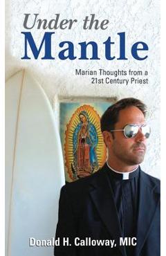 Under the Mantle: Marians Thoughts from a 21st Century Priest - Donald H. Calloway