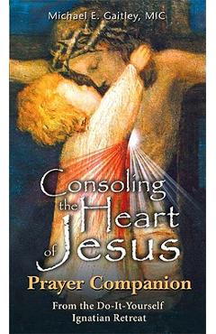 Consoling the Heart of Jesus - Prayer Companion - Michael E. Gaitley