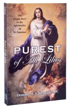 Purest of All Lilies: The Virgin Mary in the Spirituality of St. Faustina - Donald H. Calloway