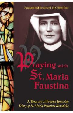 Praying with St. Maria Faustina: A Treasury of Prayers from the Diary of St. Maria Faustina Kowalska - Maria Faustina Kowalska
