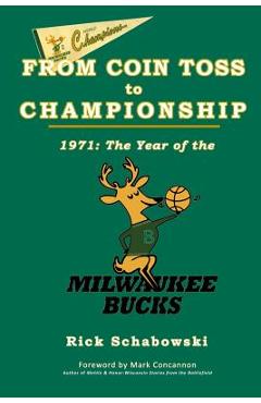 From Coin Toss to Championship: 1971-The Year of the Milwaukee Bucks - Rick Schabowski